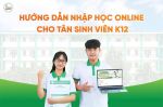 Hướng dẫn thủ tục nhập học online cho tân sinh viên K12